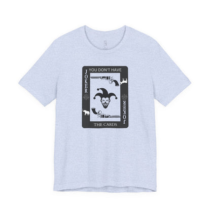 "You Don't Have The Cards" T-Shirt