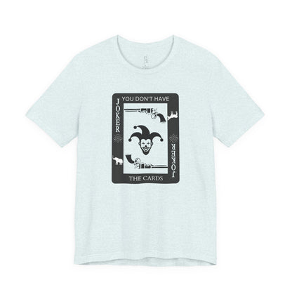 "You Don't Have The Cards" T-Shirt