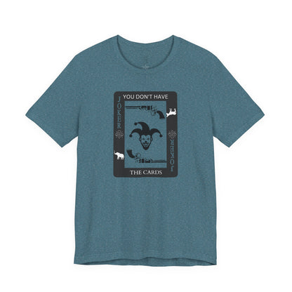 "You Don't Have The Cards" T-Shirt