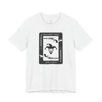 "You Don't Have The Cards" T-Shirt