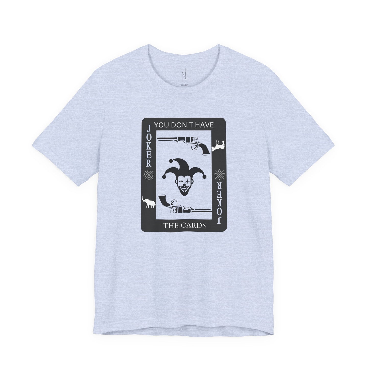 "You Don't Have The Cards" T-Shirt