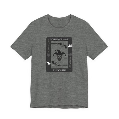 "You Don't Have The Cards" T-Shirt